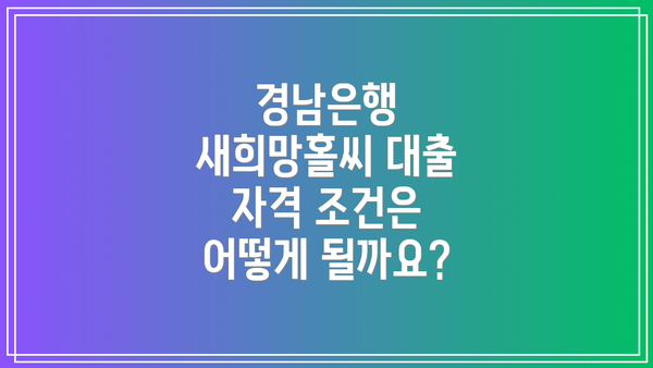 경남은행 새희망홀씨 대출 자격 조건은 어떻게 될까요?