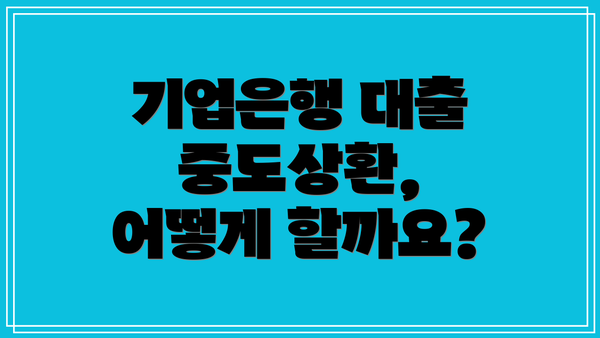 기업은행 대출 중도상환, 어떻게 할까요?