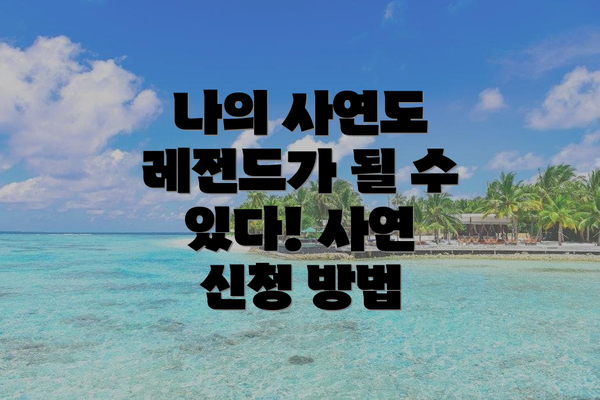 나의 사연도 레전드가 될 수 있다! 사연 신청 방법