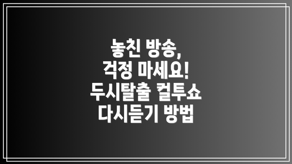 놓친 방송, 걱정 마세요! 두시탈출 컬투쇼 다시듣기 방법