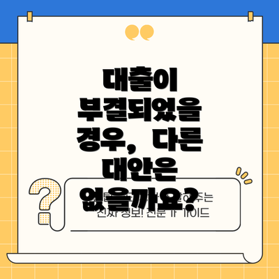 대출이 부결되었을 경우, 다른 대안은 없을까요?