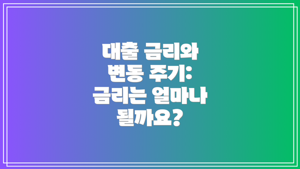 대출 금리와 변동 주기: 금리는 얼마나 될까요?
