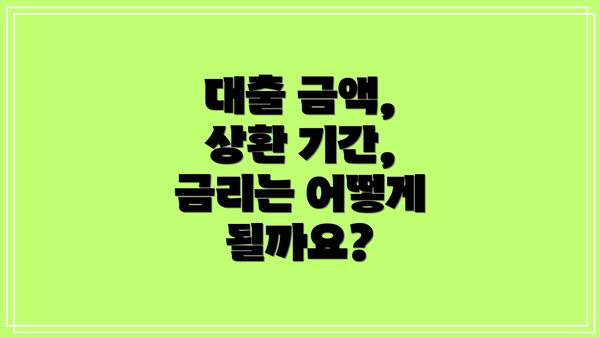 대출 금액, 상환 기간, 금리는 어떻게 될까요?