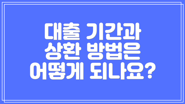 대출 기간과 상환 방법은 어떻게 되나요?