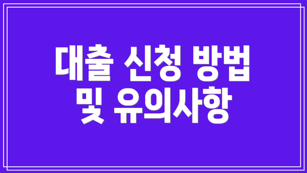 대출 신청 방법 및 유의사항