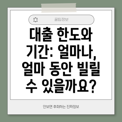 대출 한도와 기간: 얼마나, 얼마 동안 빌릴 수 있을까요?