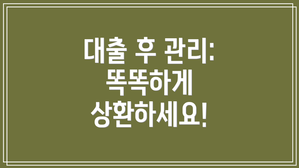 대출 후 관리: 똑똑하게 상환하세요!