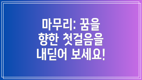 마무리: 꿈을 향한 첫걸음을 내딛어 보세요!