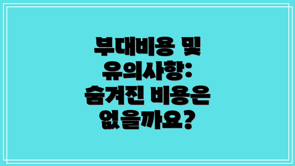 부대비용 및 유의사항: 숨겨진 비용은 없을까요?