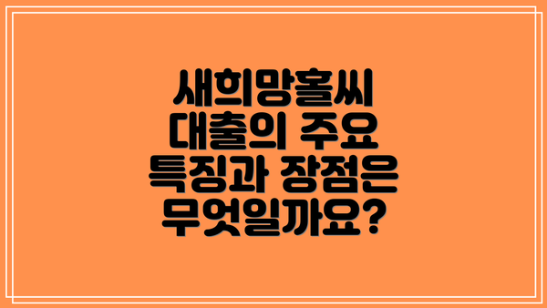 새희망홀씨 대출의 주요 특징과 장점은 무엇일까요?