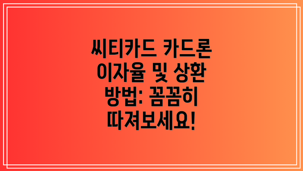 씨티카드 카드론 이자율 및 상환 방법: 꼼꼼히 따져보세요!