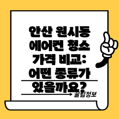 안산 원시동 에어컨 청소 가격 비교: 어떤 종류가 있을까요?