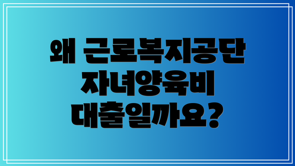 왜 근로복지공단 자녀양육비 대출일까요?