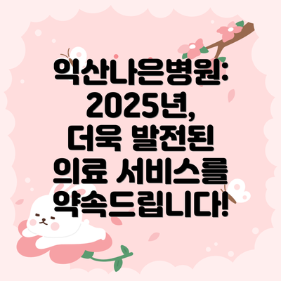 익산나은병원: 2025년, 더욱 발전된 의료 서비스를 약속드립니다!