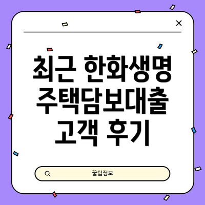 최근 한화생명 주택담보대출 고객 후기