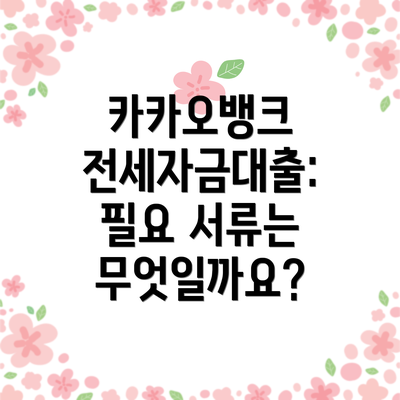 카카오뱅크 전세자금대출: 필요 서류는 무엇일까요?