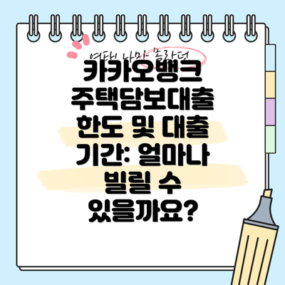 카카오뱅크 주택담보대출 한도 및 대출 기간: 얼마나 빌릴 수 있을까요?