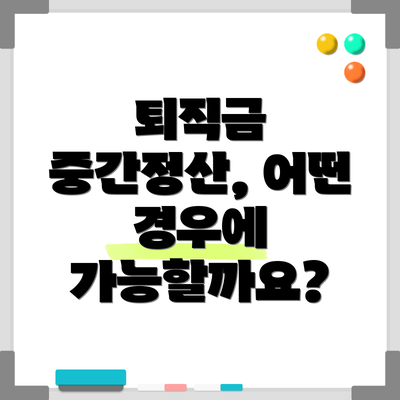 퇴직금 중간정산, 어떤 경우에 가능할까요?