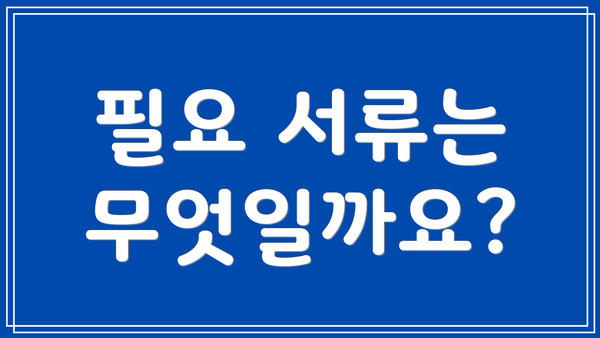 필요 서류는 무엇일까요?