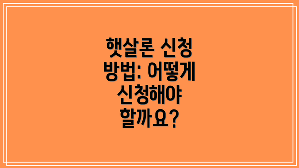 햇살론 신청 방법: 어떻게 신청해야 할까요?