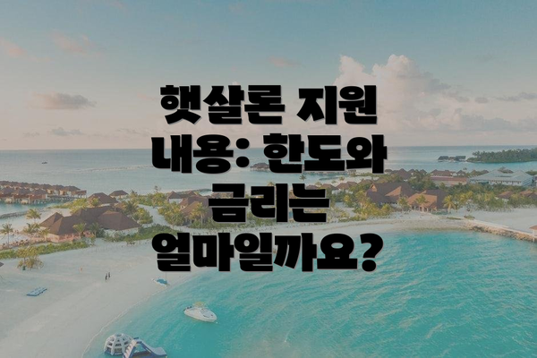 햇살론 지원 내용: 한도와 금리는 얼마일까요?