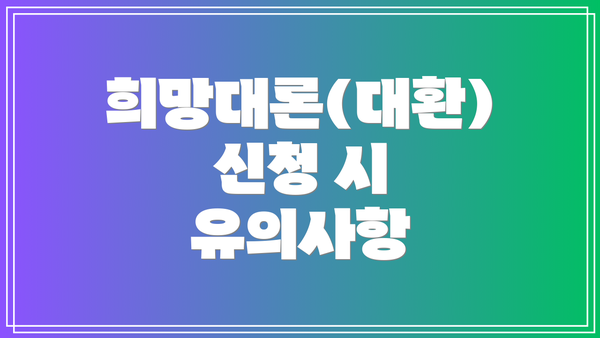 희망대론(대환) 신청 시 유의사항