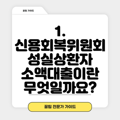 1. 신용회복위원회 성실상환자 소액대출이란 무엇일까요?