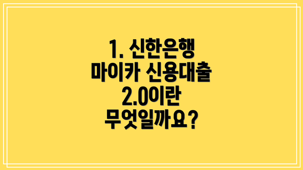 1. 신한은행 마이카 신용대출 2.0이란 무엇일까요?