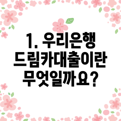 1. 우리은행 드림카대출이란 무엇일까요?