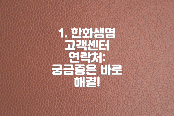 1. 한화생명 고객센터 연락처: 궁금증은 바로 해결!