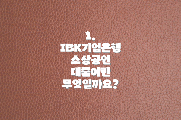 1. IBK기업은행 소상공인 대출이란 무엇일까요?