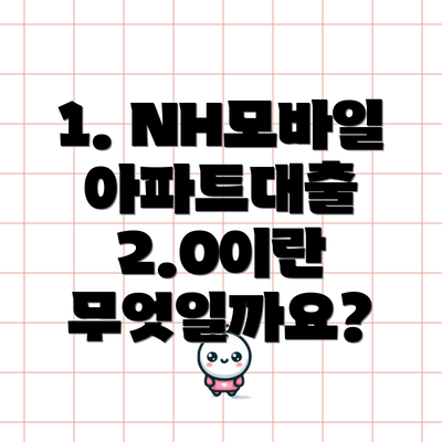 1. NH모바일아파트대출 2.0이란 무엇일까요?
