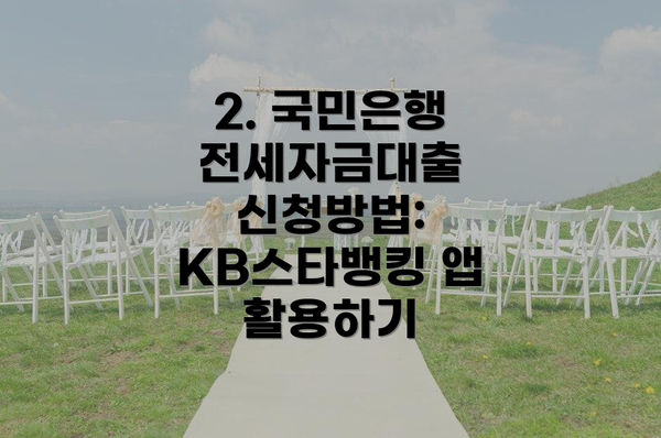 2. 국민은행 전세자금대출 신청방법:  KB스타뱅킹 앱 활용하기