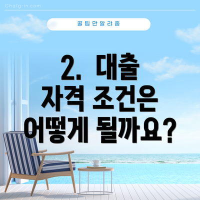 2. 대출 자격 조건은 어떻게 될까요?