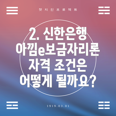 2. 신한은행 아낌e보금자리론 자격 조건은 어떻게 될까요?