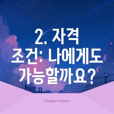 2. 자격 조건: 나에게도 가능할까요?