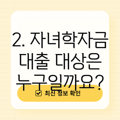 2. 자녀학자금 대출 대상은 누구일까요?