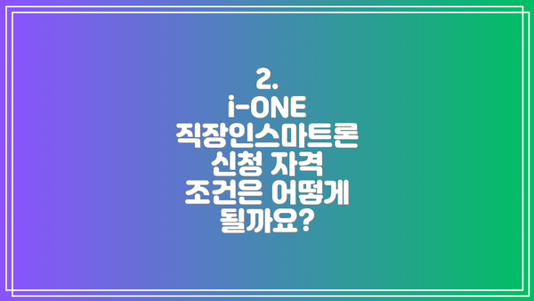 2.  i-ONE 직장인스마트론 신청 자격 조건은 어떻게 될까요?