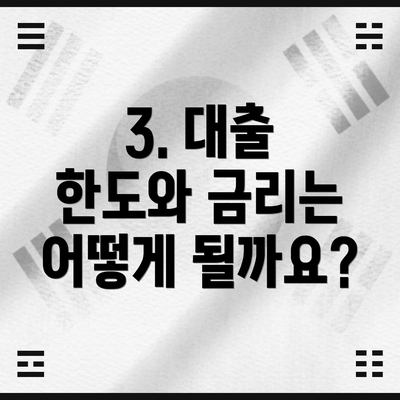3. 대출 한도와 금리는 어떻게 될까요?