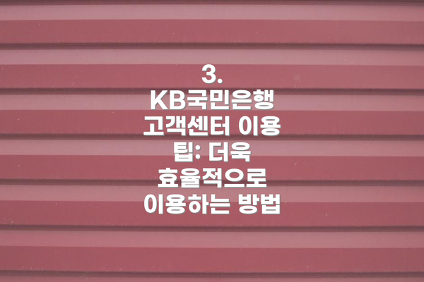 3. KB국민은행 고객센터 이용 팁: 더욱 효율적으로 이용하는 방법