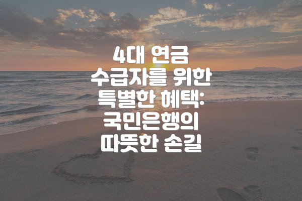 4대 연금 수급자를 위한 특별한 혜택: 국민은행의 따뜻한 손길