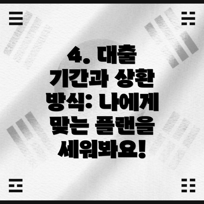 4. 대출 기간과 상환 방식: 나에게 맞는 플랜을 세워봐요!