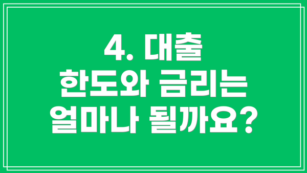 4. 대출 한도와 금리는 얼마나 될까요?