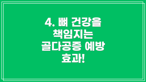 4. 뼈 건강을 책임지는 골다공증 예방 효과!