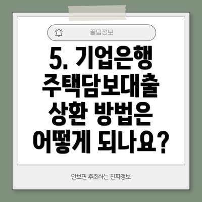 5. 기업은행 주택담보대출 상환 방법은 어떻게 되나요?