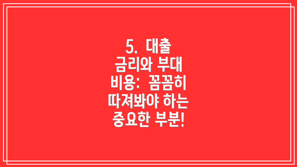 5. 대출 금리와 부대 비용: 꼼꼼히 따져봐야 하는 중요한 부분!