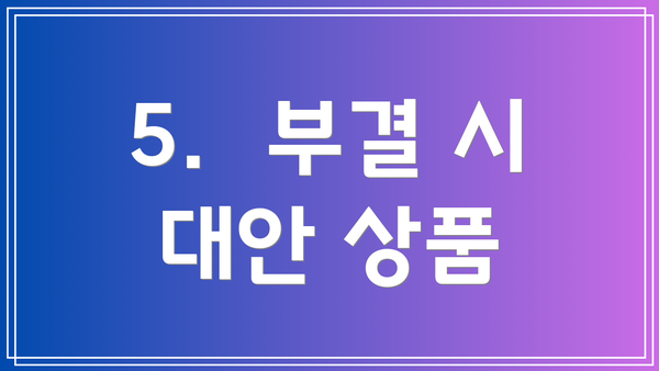 5. 부결 시 대안 상품