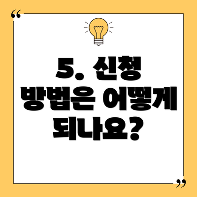 5. 신청 방법은 어떻게 되나요?