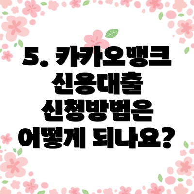 5. 카카오뱅크 신용대출 신청방법은 어떻게 되나요?