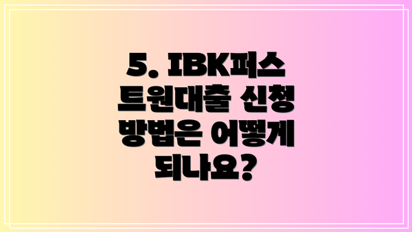 5. IBK퍼스트원대출 신청 방법은 어떻게 되나요?